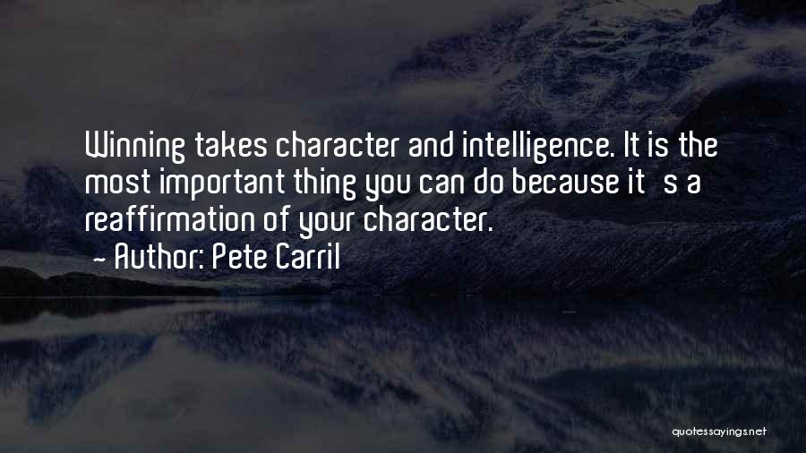 Pete Carril Quotes: Winning Takes Character And Intelligence. It Is The Most Important Thing You Can Do Because It's A Reaffirmation Of Your