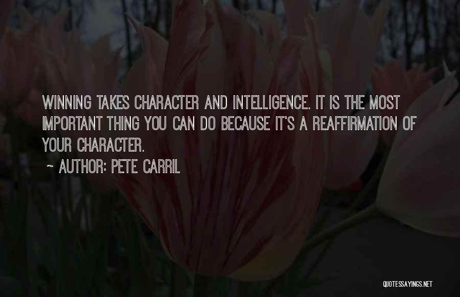 Pete Carril Quotes: Winning Takes Character And Intelligence. It Is The Most Important Thing You Can Do Because It's A Reaffirmation Of Your