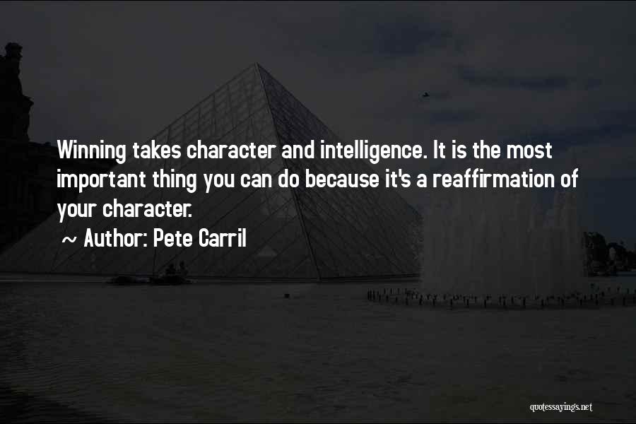 Pete Carril Quotes: Winning Takes Character And Intelligence. It Is The Most Important Thing You Can Do Because It's A Reaffirmation Of Your