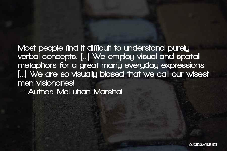 McLuhan Marshal Quotes: Most People Find It Difficult To Understand Purely Verbal Concepts. [...] We Employ Visual And Spatial Metaphors For A Great