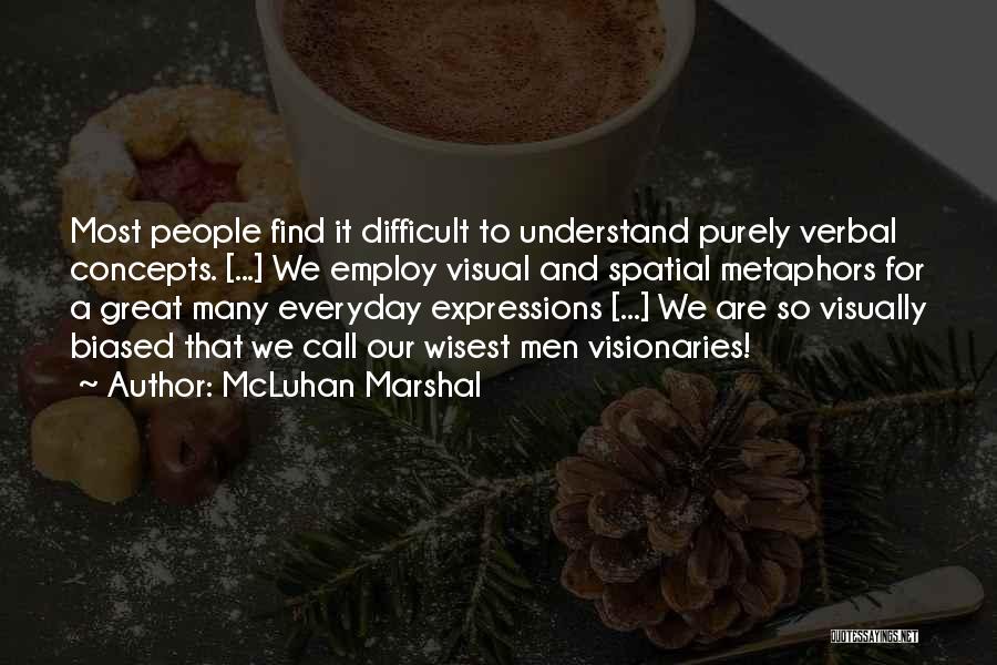 McLuhan Marshal Quotes: Most People Find It Difficult To Understand Purely Verbal Concepts. [...] We Employ Visual And Spatial Metaphors For A Great