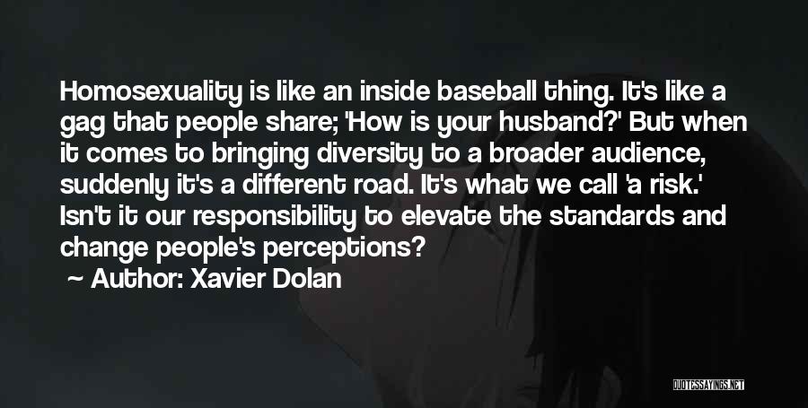 Xavier Dolan Quotes: Homosexuality Is Like An Inside Baseball Thing. It's Like A Gag That People Share; 'how Is Your Husband?' But When