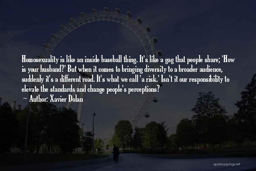 Xavier Dolan Quotes: Homosexuality Is Like An Inside Baseball Thing. It's Like A Gag That People Share; 'how Is Your Husband?' But When