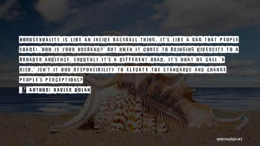 Xavier Dolan Quotes: Homosexuality Is Like An Inside Baseball Thing. It's Like A Gag That People Share; 'how Is Your Husband?' But When