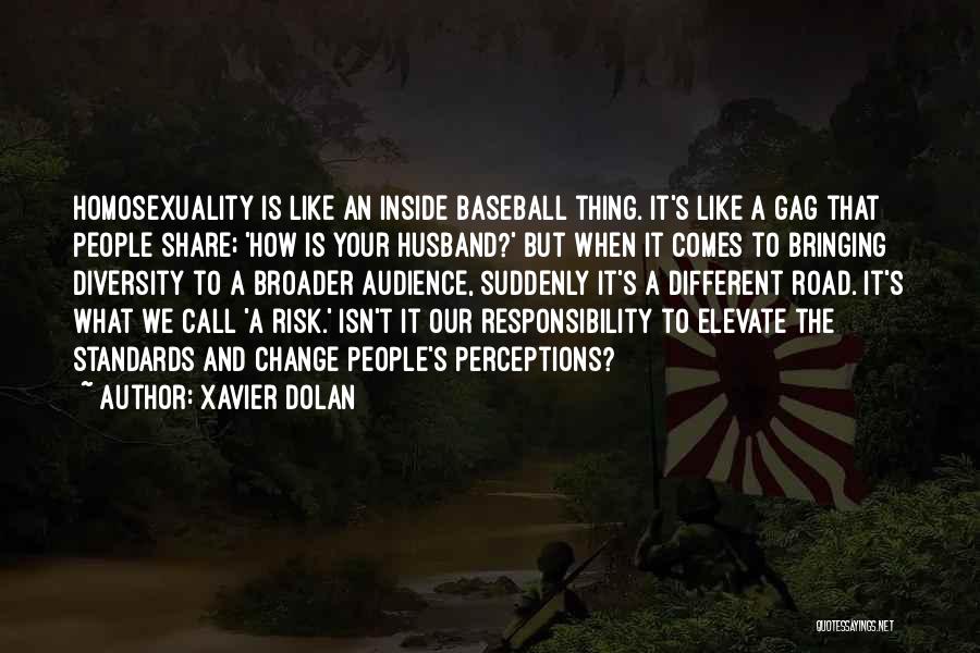 Xavier Dolan Quotes: Homosexuality Is Like An Inside Baseball Thing. It's Like A Gag That People Share; 'how Is Your Husband?' But When