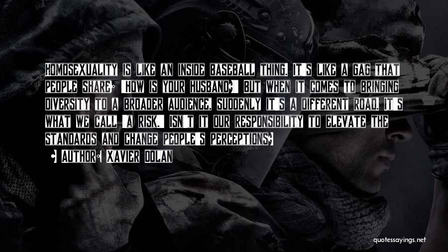 Xavier Dolan Quotes: Homosexuality Is Like An Inside Baseball Thing. It's Like A Gag That People Share; 'how Is Your Husband?' But When