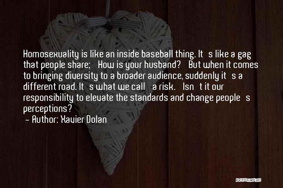 Xavier Dolan Quotes: Homosexuality Is Like An Inside Baseball Thing. It's Like A Gag That People Share; 'how Is Your Husband?' But When