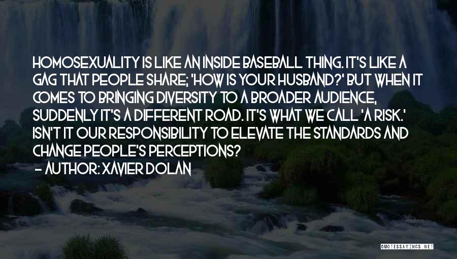 Xavier Dolan Quotes: Homosexuality Is Like An Inside Baseball Thing. It's Like A Gag That People Share; 'how Is Your Husband?' But When