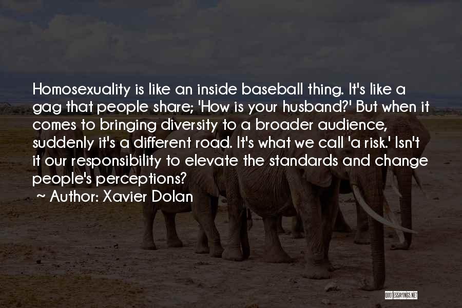 Xavier Dolan Quotes: Homosexuality Is Like An Inside Baseball Thing. It's Like A Gag That People Share; 'how Is Your Husband?' But When