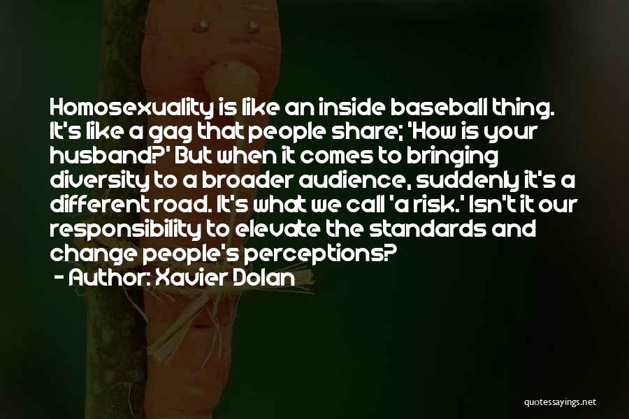 Xavier Dolan Quotes: Homosexuality Is Like An Inside Baseball Thing. It's Like A Gag That People Share; 'how Is Your Husband?' But When