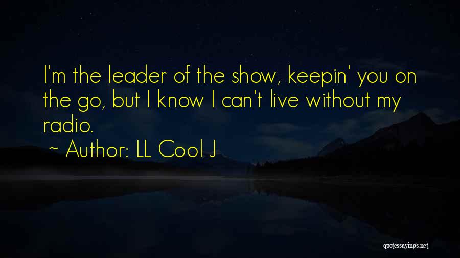 LL Cool J Quotes: I'm The Leader Of The Show, Keepin' You On The Go, But I Know I Can't Live Without My Radio.