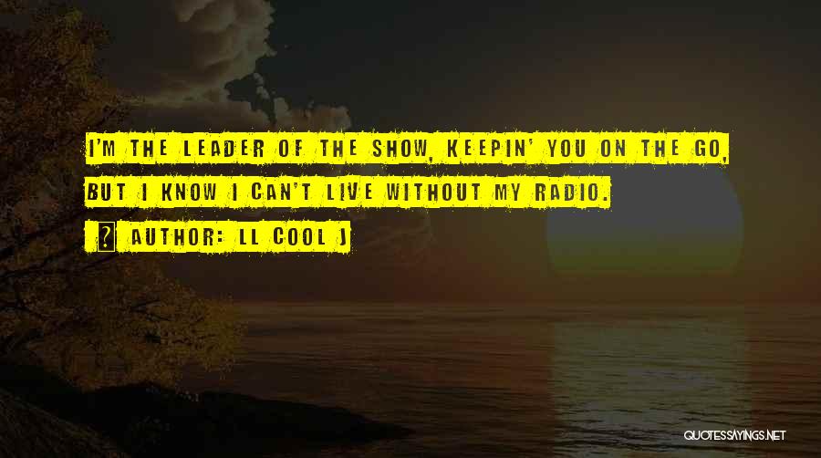 LL Cool J Quotes: I'm The Leader Of The Show, Keepin' You On The Go, But I Know I Can't Live Without My Radio.