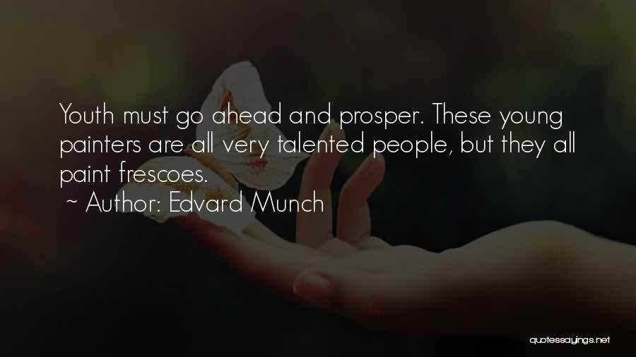 Edvard Munch Quotes: Youth Must Go Ahead And Prosper. These Young Painters Are All Very Talented People, But They All Paint Frescoes.