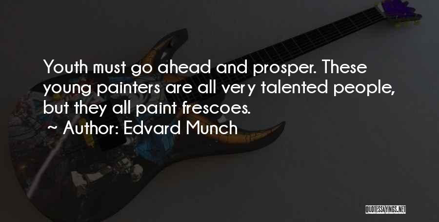 Edvard Munch Quotes: Youth Must Go Ahead And Prosper. These Young Painters Are All Very Talented People, But They All Paint Frescoes.