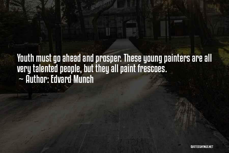Edvard Munch Quotes: Youth Must Go Ahead And Prosper. These Young Painters Are All Very Talented People, But They All Paint Frescoes.