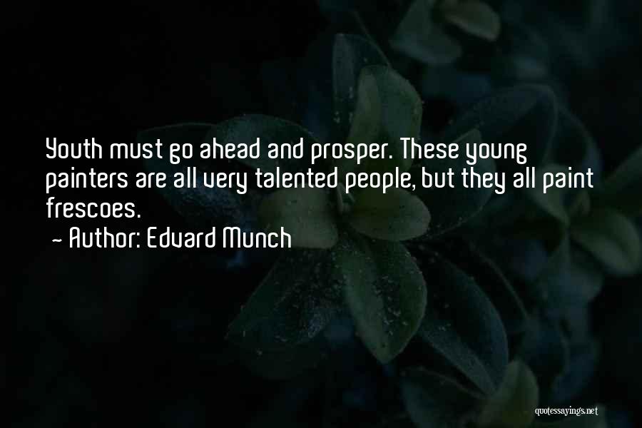 Edvard Munch Quotes: Youth Must Go Ahead And Prosper. These Young Painters Are All Very Talented People, But They All Paint Frescoes.