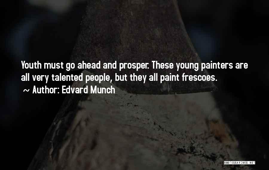 Edvard Munch Quotes: Youth Must Go Ahead And Prosper. These Young Painters Are All Very Talented People, But They All Paint Frescoes.