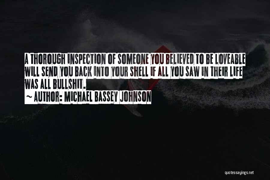 Michael Bassey Johnson Quotes: A Thorough Inspection Of Someone You Believed To Be Loveable Will Send You Back Into Your Shell If All You