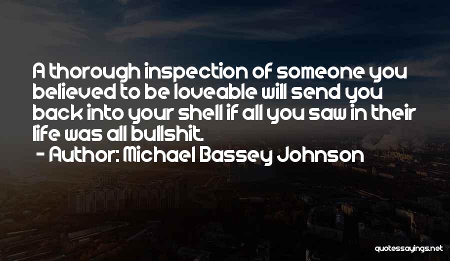 Michael Bassey Johnson Quotes: A Thorough Inspection Of Someone You Believed To Be Loveable Will Send You Back Into Your Shell If All You