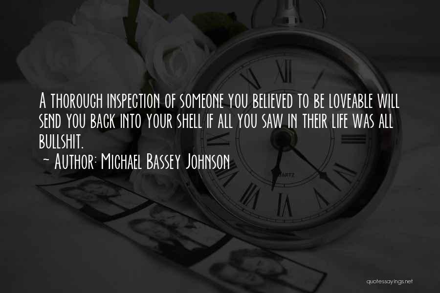 Michael Bassey Johnson Quotes: A Thorough Inspection Of Someone You Believed To Be Loveable Will Send You Back Into Your Shell If All You