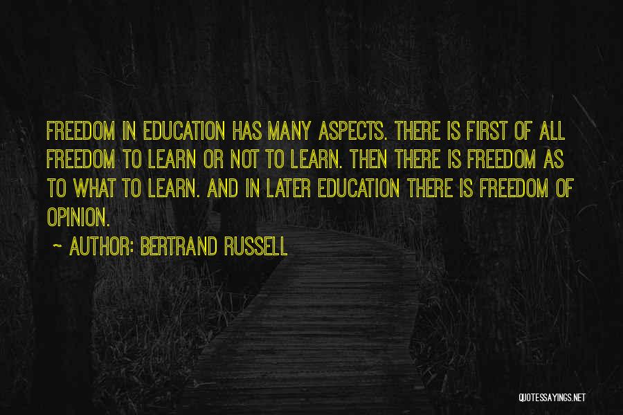 Bertrand Russell Quotes: Freedom In Education Has Many Aspects. There Is First Of All Freedom To Learn Or Not To Learn. Then There