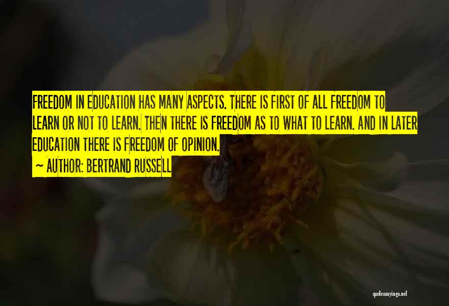 Bertrand Russell Quotes: Freedom In Education Has Many Aspects. There Is First Of All Freedom To Learn Or Not To Learn. Then There