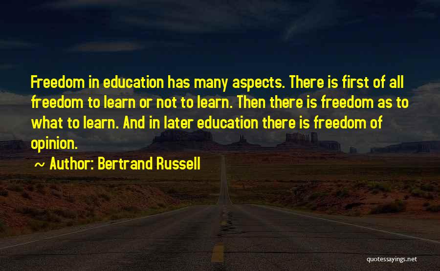 Bertrand Russell Quotes: Freedom In Education Has Many Aspects. There Is First Of All Freedom To Learn Or Not To Learn. Then There