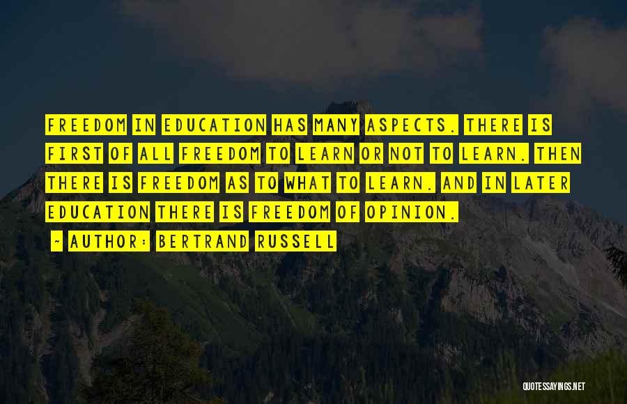 Bertrand Russell Quotes: Freedom In Education Has Many Aspects. There Is First Of All Freedom To Learn Or Not To Learn. Then There