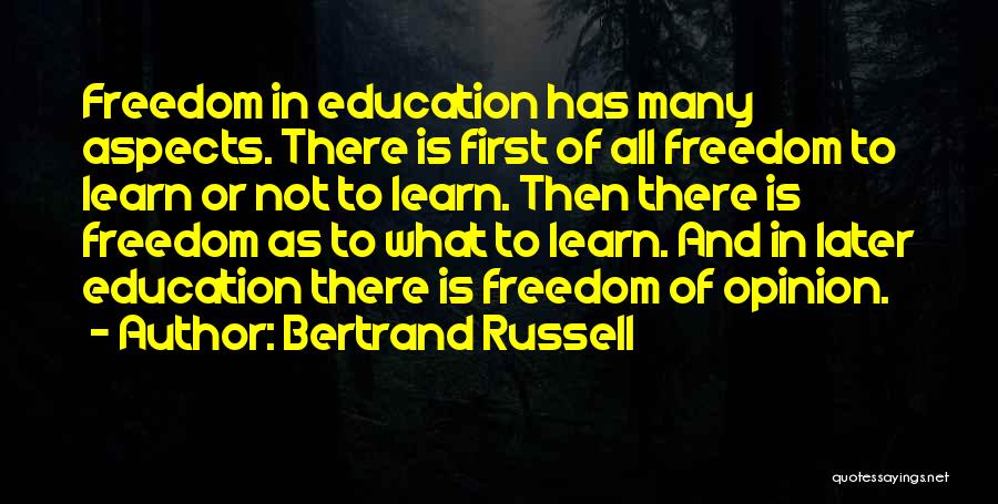 Bertrand Russell Quotes: Freedom In Education Has Many Aspects. There Is First Of All Freedom To Learn Or Not To Learn. Then There