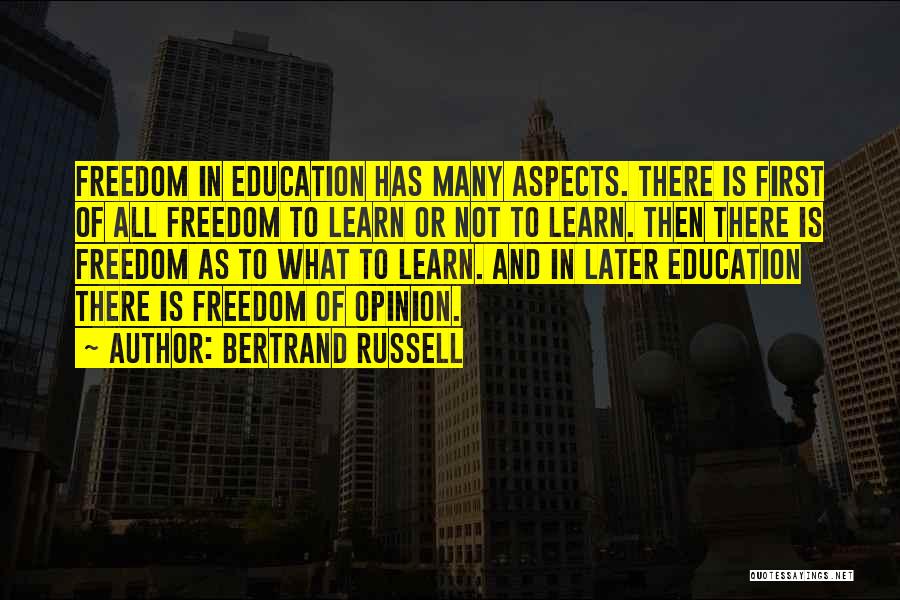 Bertrand Russell Quotes: Freedom In Education Has Many Aspects. There Is First Of All Freedom To Learn Or Not To Learn. Then There