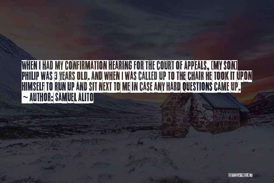Samuel Alito Quotes: When I Had My Confirmation Hearing For The Court Of Appeals, [my Son] Philip Was 3 Years Old. And When