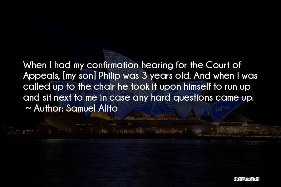 Samuel Alito Quotes: When I Had My Confirmation Hearing For The Court Of Appeals, [my Son] Philip Was 3 Years Old. And When