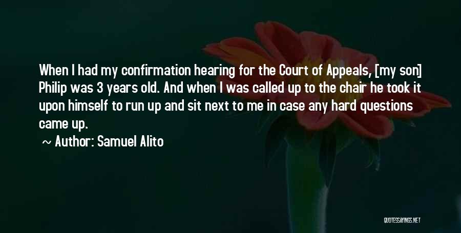 Samuel Alito Quotes: When I Had My Confirmation Hearing For The Court Of Appeals, [my Son] Philip Was 3 Years Old. And When