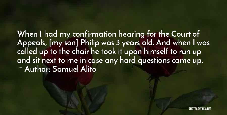 Samuel Alito Quotes: When I Had My Confirmation Hearing For The Court Of Appeals, [my Son] Philip Was 3 Years Old. And When