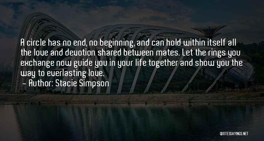 Stacie Simpson Quotes: A Circle Has No End, No Beginning, And Can Hold Within Itself All The Love And Devotion Shared Between Mates.