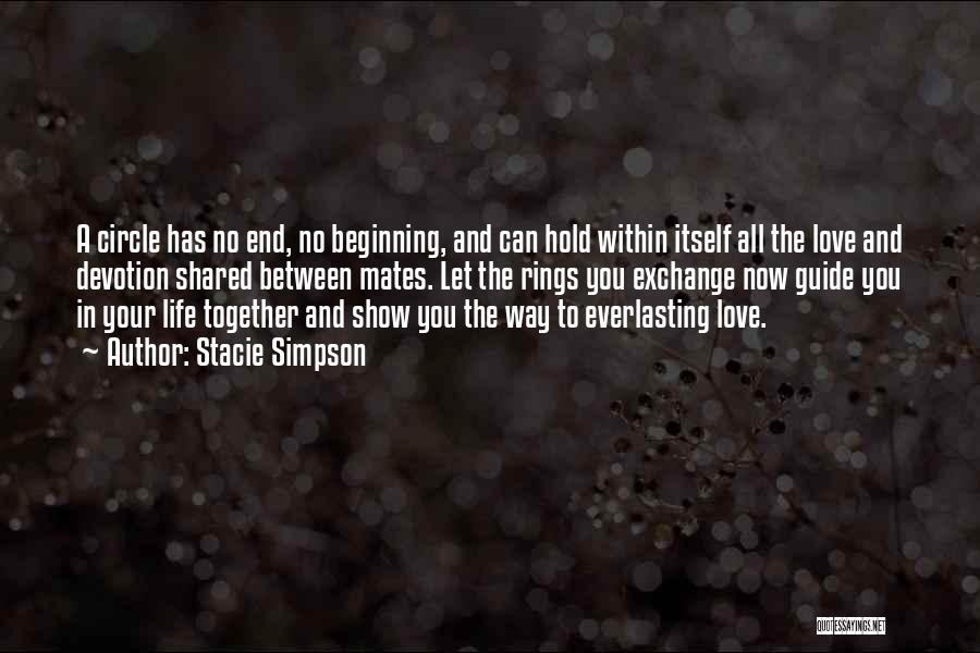 Stacie Simpson Quotes: A Circle Has No End, No Beginning, And Can Hold Within Itself All The Love And Devotion Shared Between Mates.