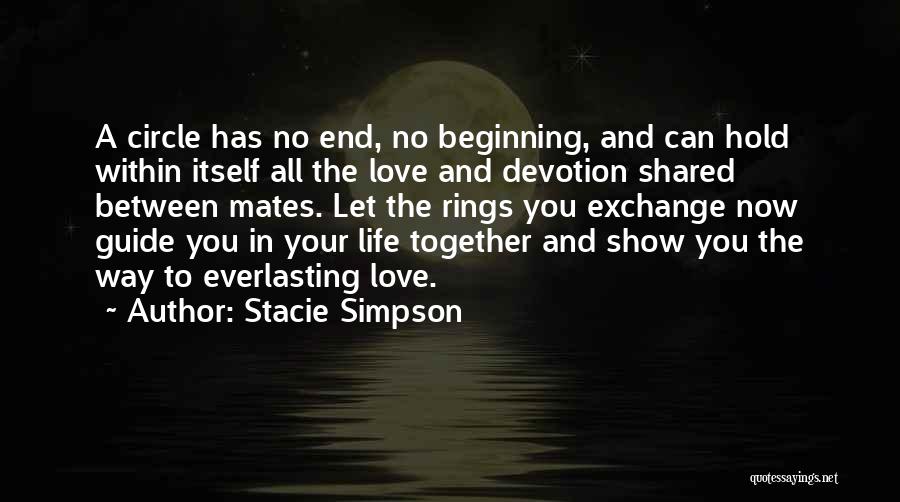 Stacie Simpson Quotes: A Circle Has No End, No Beginning, And Can Hold Within Itself All The Love And Devotion Shared Between Mates.