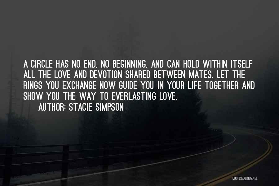 Stacie Simpson Quotes: A Circle Has No End, No Beginning, And Can Hold Within Itself All The Love And Devotion Shared Between Mates.