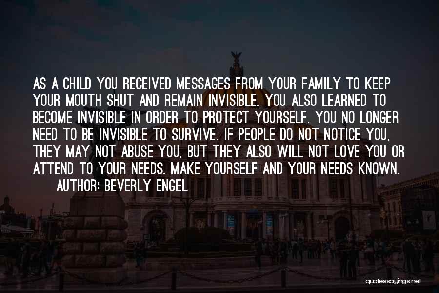 Beverly Engel Quotes: As A Child You Received Messages From Your Family To Keep Your Mouth Shut And Remain Invisible. You Also Learned