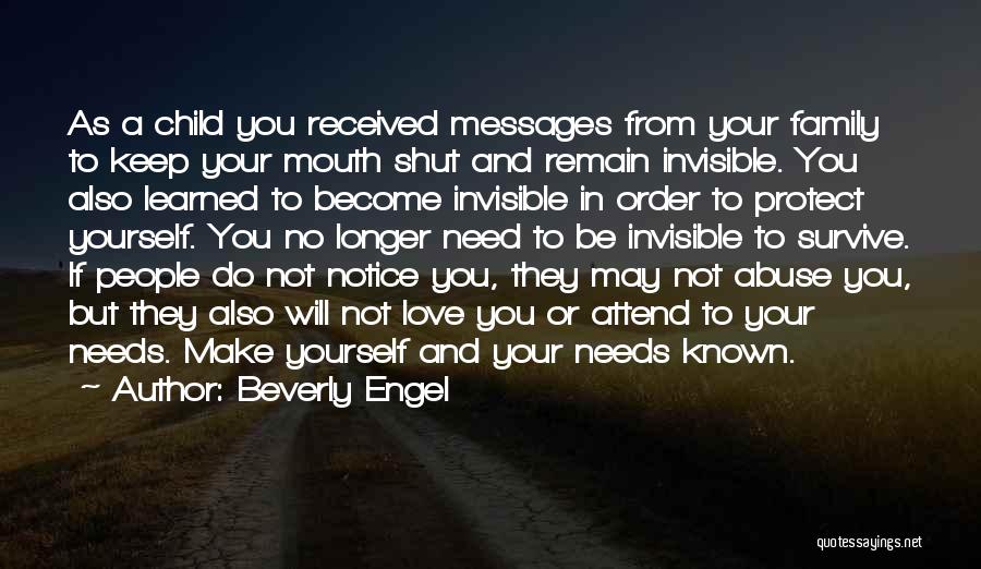 Beverly Engel Quotes: As A Child You Received Messages From Your Family To Keep Your Mouth Shut And Remain Invisible. You Also Learned