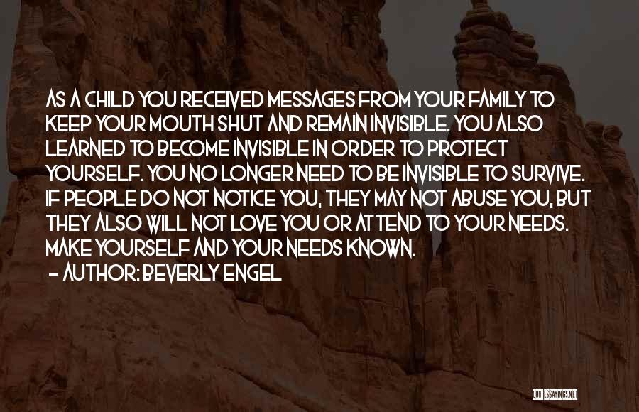 Beverly Engel Quotes: As A Child You Received Messages From Your Family To Keep Your Mouth Shut And Remain Invisible. You Also Learned