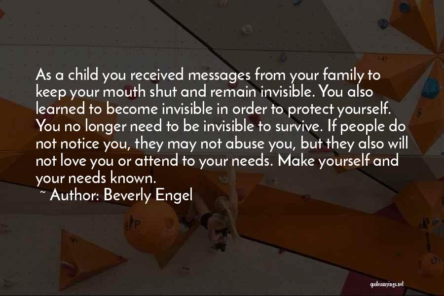 Beverly Engel Quotes: As A Child You Received Messages From Your Family To Keep Your Mouth Shut And Remain Invisible. You Also Learned