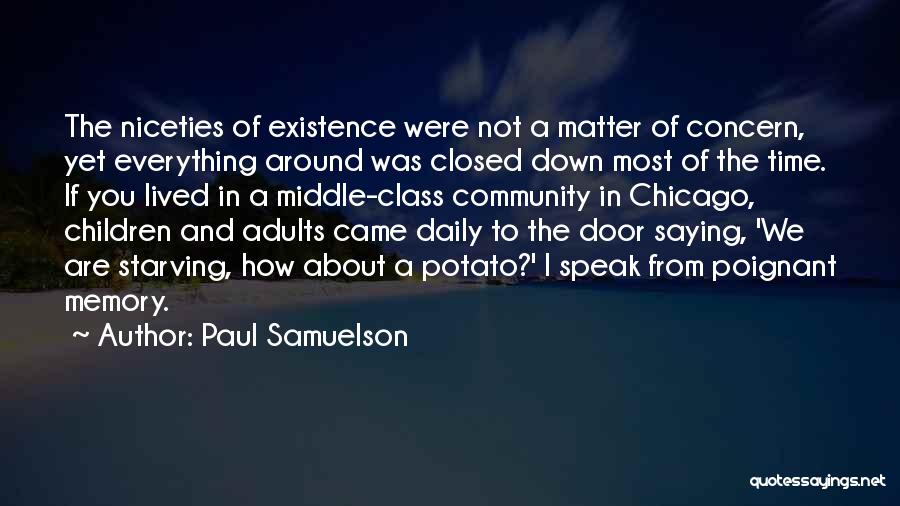 Paul Samuelson Quotes: The Niceties Of Existence Were Not A Matter Of Concern, Yet Everything Around Was Closed Down Most Of The Time.