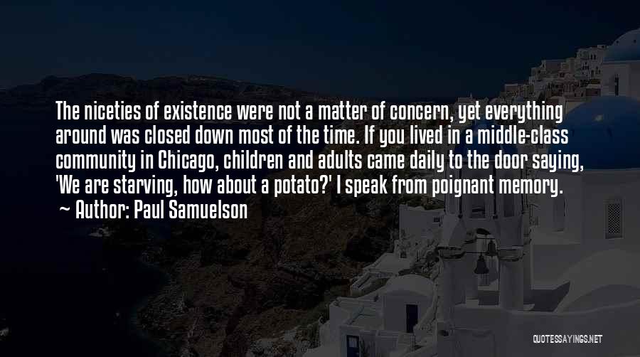 Paul Samuelson Quotes: The Niceties Of Existence Were Not A Matter Of Concern, Yet Everything Around Was Closed Down Most Of The Time.