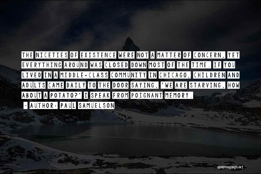 Paul Samuelson Quotes: The Niceties Of Existence Were Not A Matter Of Concern, Yet Everything Around Was Closed Down Most Of The Time.