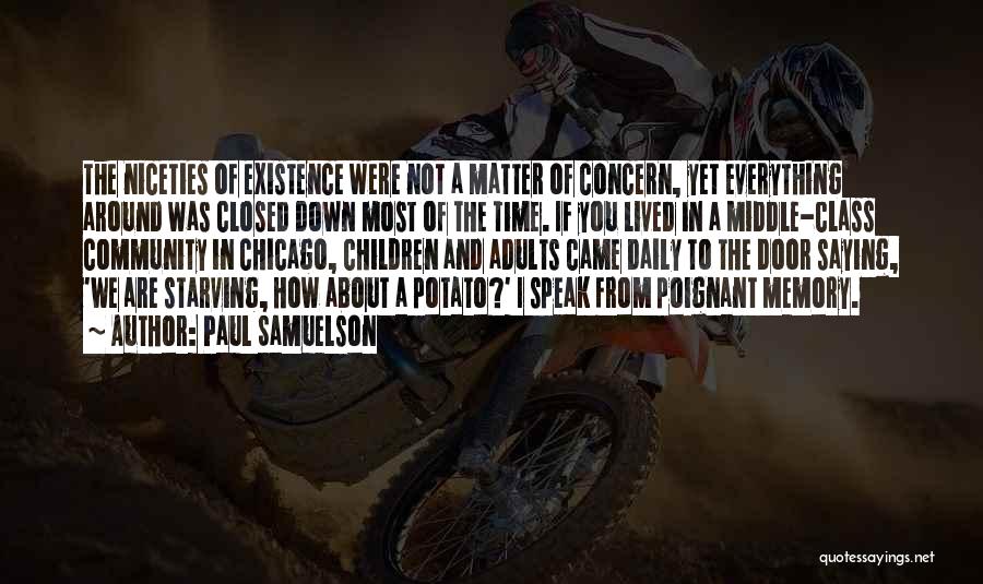 Paul Samuelson Quotes: The Niceties Of Existence Were Not A Matter Of Concern, Yet Everything Around Was Closed Down Most Of The Time.