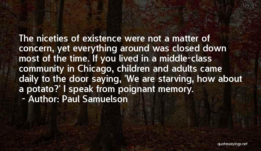 Paul Samuelson Quotes: The Niceties Of Existence Were Not A Matter Of Concern, Yet Everything Around Was Closed Down Most Of The Time.