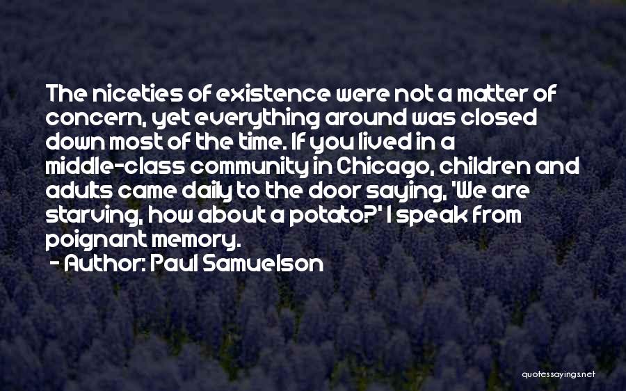 Paul Samuelson Quotes: The Niceties Of Existence Were Not A Matter Of Concern, Yet Everything Around Was Closed Down Most Of The Time.