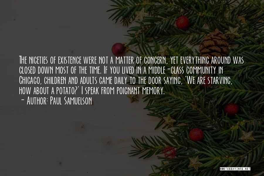 Paul Samuelson Quotes: The Niceties Of Existence Were Not A Matter Of Concern, Yet Everything Around Was Closed Down Most Of The Time.