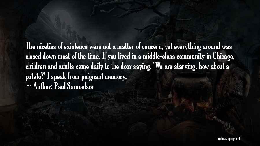 Paul Samuelson Quotes: The Niceties Of Existence Were Not A Matter Of Concern, Yet Everything Around Was Closed Down Most Of The Time.